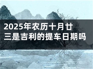 2025年农历十月廿三是吉利的提车日期吗