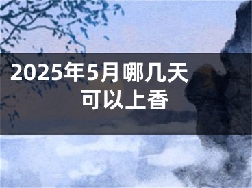 2025年5月哪几天可以上香