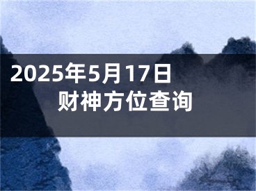 2025年5月17日财神方位查询