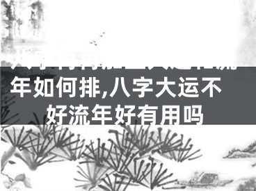 八字再再加上大运和流年如何排,八字大运不好流年好有用吗