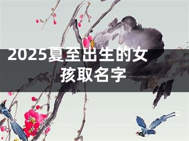 2025夏至出生的女孩取名字