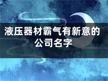 液压器材霸气有新意的公司名字