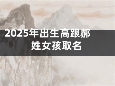 2025年出生高跟郝姓女孩取名