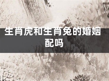 生肖虎和生肖兔的婚姻配吗