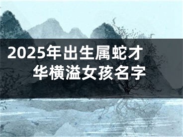 2025年出生属蛇才华横溢女孩名字