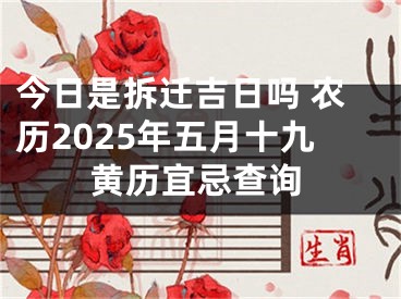 今日是拆迁吉日吗 农历2025年五月十九黄历宜忌查询