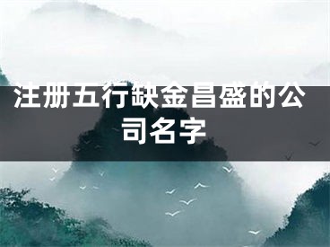 注册五行缺金昌盛的公司名字