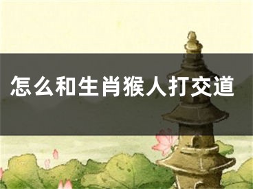 怎么和生肖猴人打交道