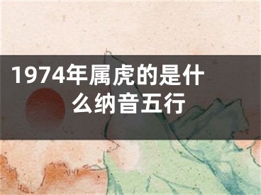 1974年属虎的是什么纳音五行
