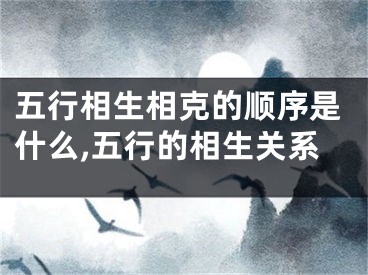五行相生相克的顺序是什么,五行的相生关系