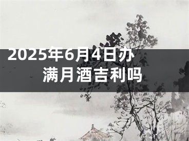2025年6月4日办满月酒吉利吗