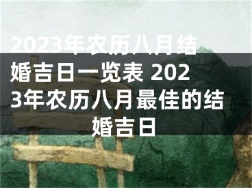 2023年农历八月结婚吉日一览表 2023年农历八月最佳的结婚吉日