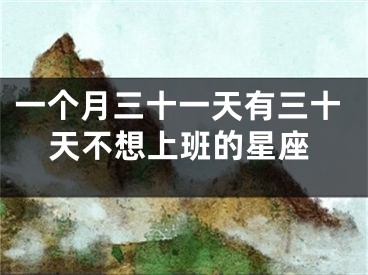一个月三十一天有三十天不想上班的星座