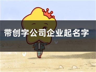 带创字公司企业起名字