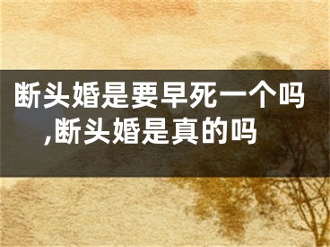 断头婚是要早死一个吗,断头婚是真的吗