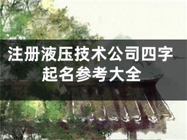 注册液压技术公司四字起名参考大全