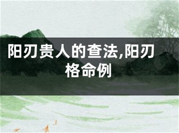 阳刃贵人的查法,阳刃格命例