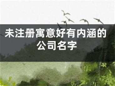 未注册寓意好有内涵的公司名字