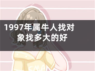 1997年属牛人找对象找多大的好 