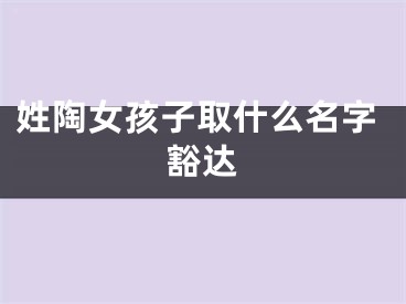 姓陶女孩子取什么名字豁达