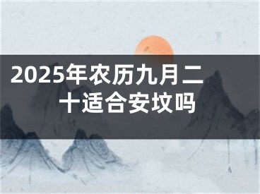 2025年农历九月二十适合安坟吗