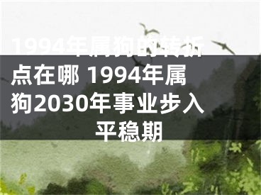 1994年属狗的转折点在哪 1994年属狗2030年事业步入平稳期