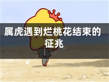 属虎遇到烂桃花结束的征兆
