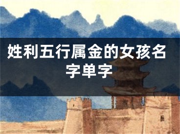 姓利五行属金的女孩名字单字