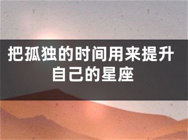 把孤独的时间用来提升自己的星座