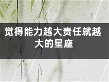 觉得能力越大责任就越大的星座