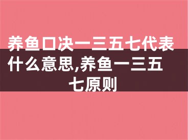 养鱼口决一三五七代表什么意思,养鱼一三五七原则