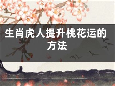 生肖虎人提升桃花运的方法