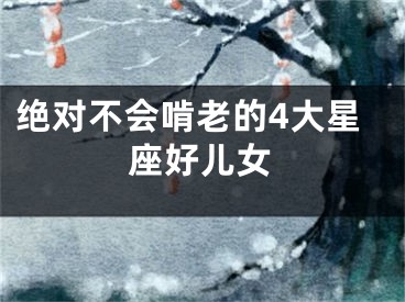 绝对不会啃老的4大星座好儿女