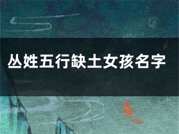 丛姓五行缺土女孩名字