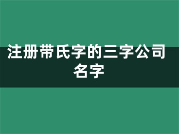 注册带氏字的三字公司名字