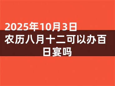 2025年10月3日农历八月十二可以办百日宴吗