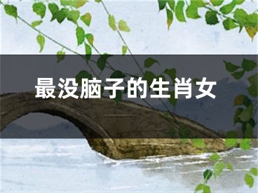 最没脑子的生肖女