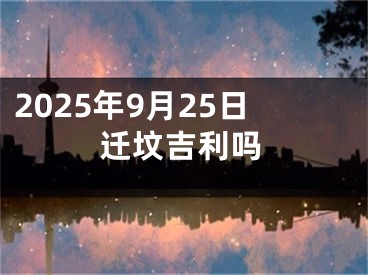 2025年9月25日迁坟吉利吗