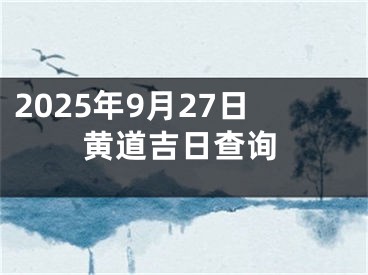 2025年9月27日黄道吉日查询