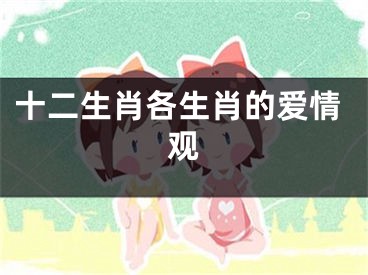 十二生肖各生肖的爱情观