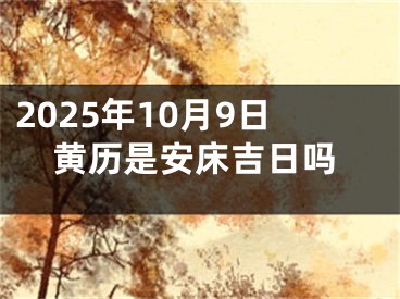 2025年10月9日黄历是安床吉日吗