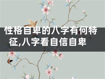 性格自卑的八字有何特征,八字看自信自卑