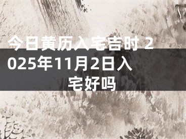 今日黄历入宅吉时 2025年11月2日入宅好吗