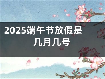 2025端午节放假是几月几号