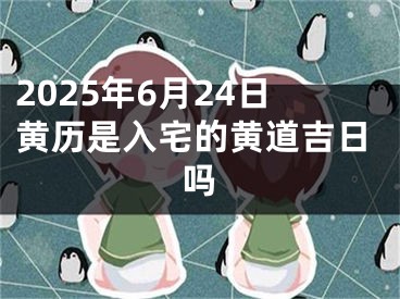 2025年6月24日黄历是入宅的黄道吉日吗