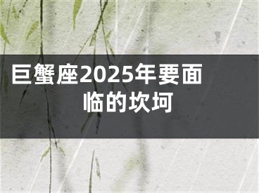 巨蟹座2025年要面临的坎坷