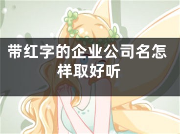带红字的企业公司名怎样取好听