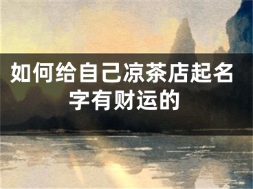 如何给自己凉茶店起名字有财运的