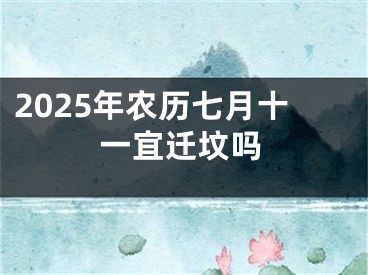 2025年农历七月十一宜迁坟吗