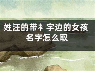 姓汪的带衤字边的女孩名字怎么取